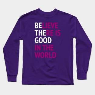 Be The Good - Believe There Is Good In The World Long Sleeve T-Shirt